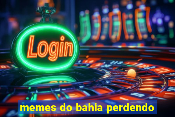 memes do bahia perdendo